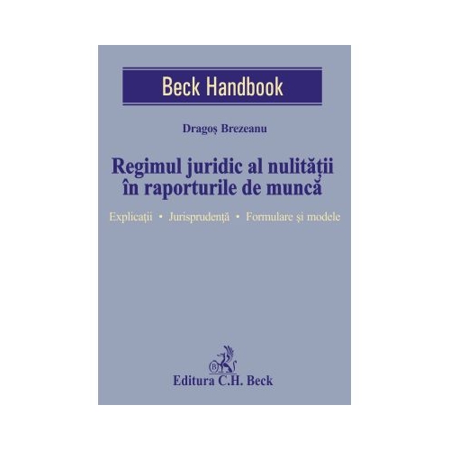 Regimul juridic al nulitatii in raporturile de munca. Explicatii. Jurisprudenta. Formulare si modele (Dragos Brezeanu)