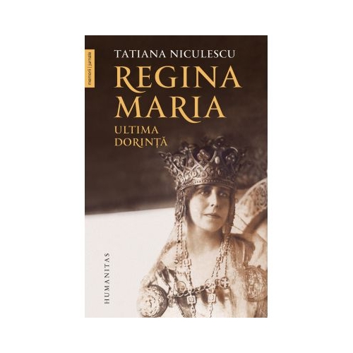 Regina Maria, ultima dorinta - Tatiana Niculescu