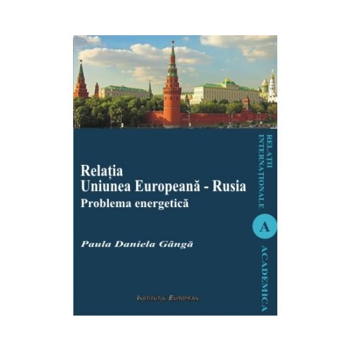 Relatia Uniunea Europeana - Rusia. Problema energetica - Daniela-Paula Ganga