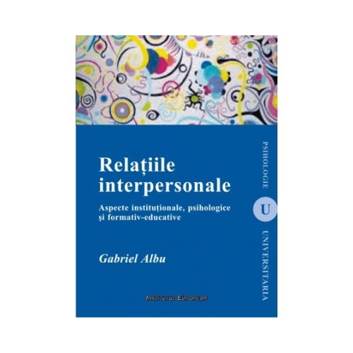 Relatiile interpersonale. Aspecte institutionale, psihologice si formativ-educative - Gabriel Albu