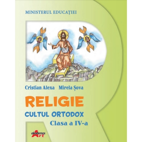 Religie. Cultul Ortodox, clasa a IV-a, manual - Cristian Alexa, Mirela Sova - editura Akademos Art