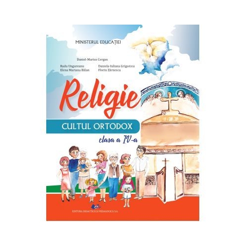 Religie - cultul ortodox - Manual pentru clasa a IV-a - Daniel-Marius Cergan, Radu Ungureanu, Elena Mariana Balan, Daniela Iuliana Grigorcea, Florin Zarnescu