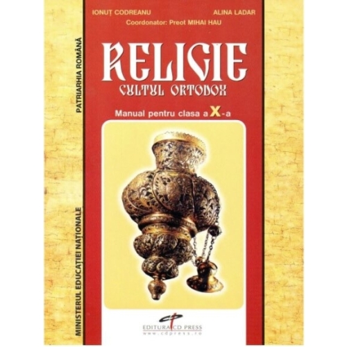 Manual pentru clasa a X-a de Religie, cultul ortodox. Invatamant liceal si Scoala de Arte Meserii - Preot-consilier Mihai Hau, Alina Ladar, Ionut Codreanu, editura CD Press