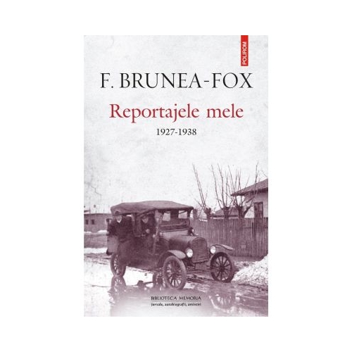 Reportajele mele. 1927-1938 - F. Brunea-Fox