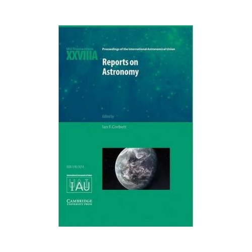 Reports on Astronomy 2010–2012 (IAU XXVIIIA): IAU Transactions XXVIIIA - Ian F. Corbett