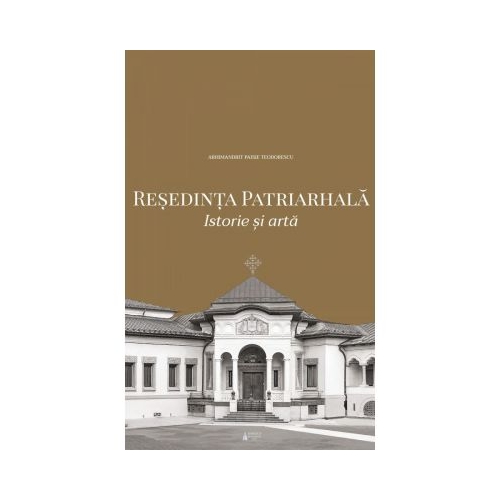 Resedinta Patriarhala. Istorie si arta (album) - Paisie Teodorescu