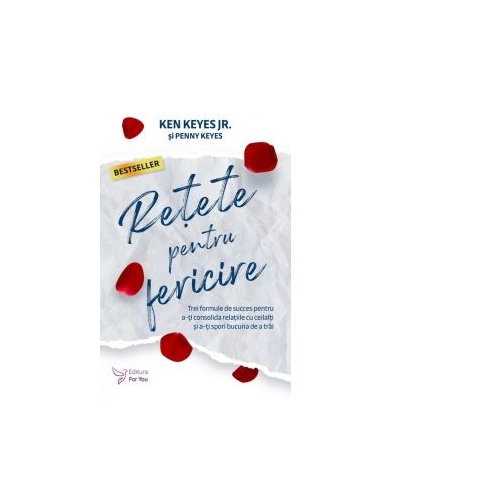 Retete pentru fericire. Trei formule de succes pentru a-ti consolida relatiile cu ceilalti si a-ti spori bucuria de a trai (editia a II-a) - Ken Keyes
