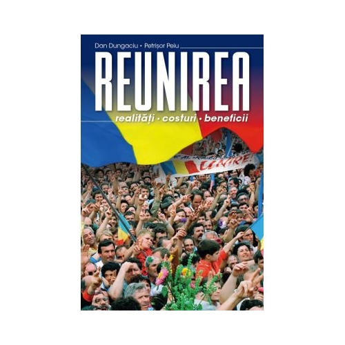 Reunirea. Realitati, costuri, beneficii - Dan Dungaciu, Petrisor Peiu
