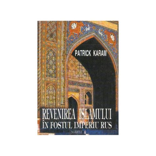 Revenirea islamului in fostul Imperiu rus - Patrick Karam