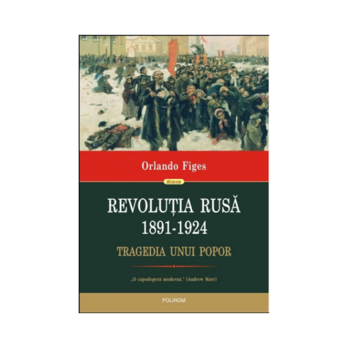 Revolutia Rusa (1891-1924). Tragedia unui popor - Orlando Figes