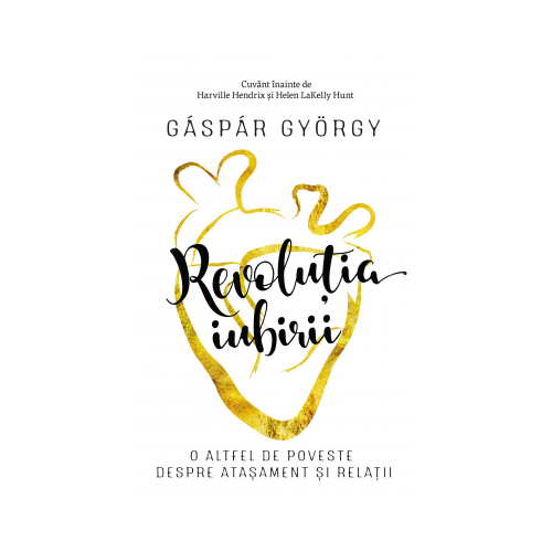 Revolutia iubirii. O altfel de poveste despre atasament si relatii - Gaspar Gyorgy