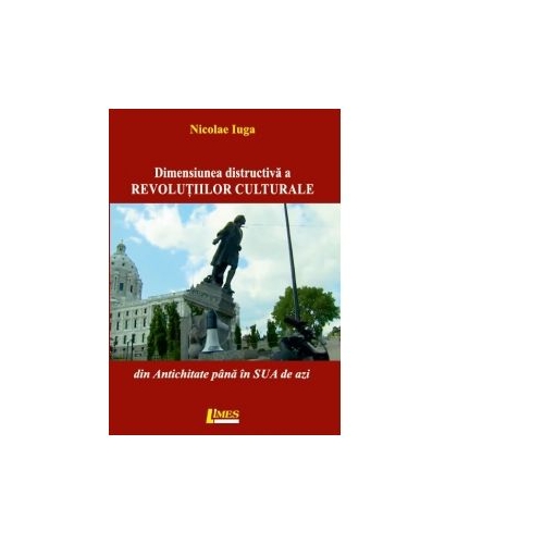 Revolutiile culturale si dimensiunea lor distructiva din antichitate pana in SUA de azi - Nicolae Iuga