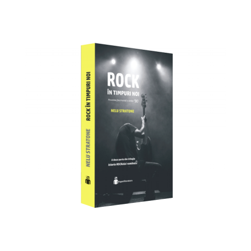 Rock in timpuri noi. Istoria ROCKului romanesc (Vol. II, 1990 - 2000)