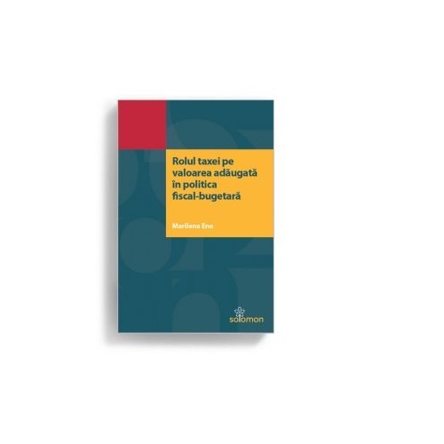 Rolul taxei pe valoarea adaugata in politica fiscal-bugetara - Marilena Ene
