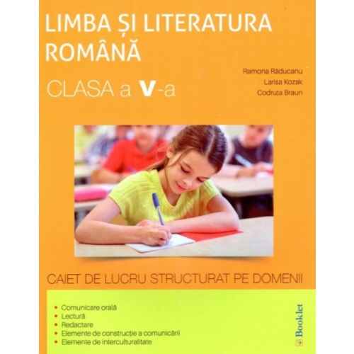 Romana - Clasa 5 - Caiet de lucru structurat pe domenii - Ramona Raducanu, Larisa Kozak, Codruta Braun, editura Booklet