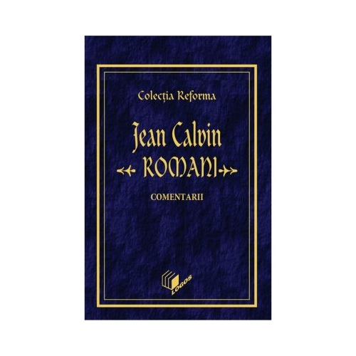 Romani, comentarii. Colectia Reforma - Jean Calvin