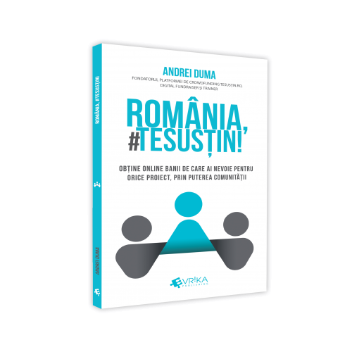 Romania, #TeSustin. Obtine online banii de care ai nevoie pentru orice proiect, prin puterea comunitatii - Andrei Duma