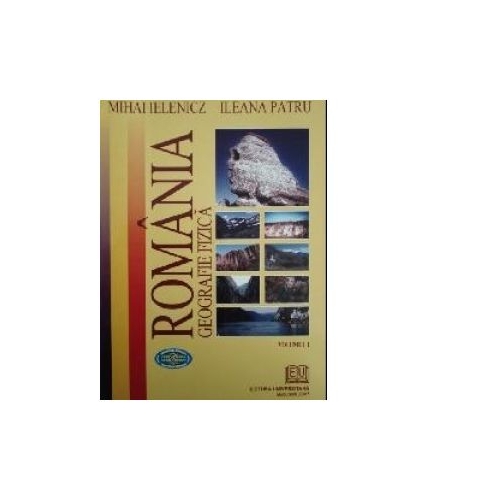 Romania. Geografie fizica, vol. I - Mihai Ielenicz