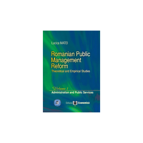 Romanian Public Management Reform. Theoretical and empirical studies. Volume 1. Administration and Public Services - Lucica Matei