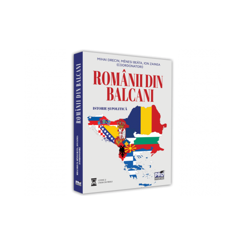 Romanii din Balcani. Istorie si politica - Mihai Drecin, Beata Menesi, Ion Zainea