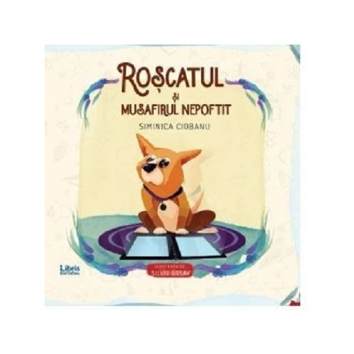 Roscatul si musafirul nepoftit - Siminica Ciobanu, editura Creator. Carte recomandata copiilor