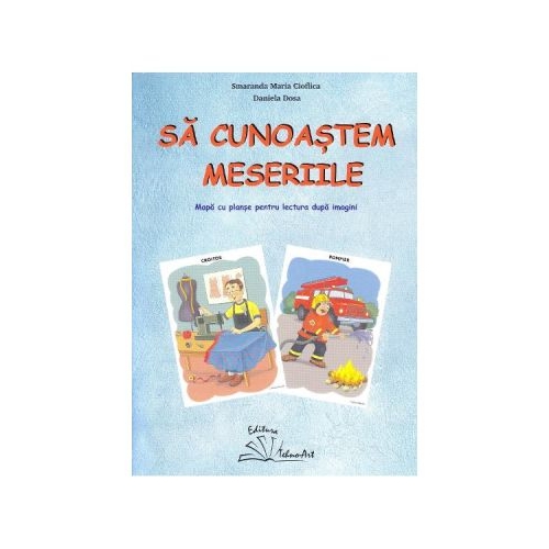 Sa cunoastem meseriile. Mapa cu planse pentru lectura dupa imagini - Smaranda Maria Cioflica, Daniela Dosa