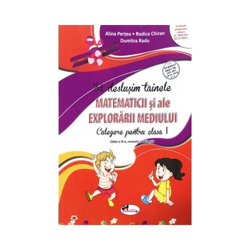 Sa deslusim tainele Matematicii si ale Explorarii mediului. Culegere pentru clasa a I-a - Alina Pertea, Rodica Chiran, Dumitra Radu