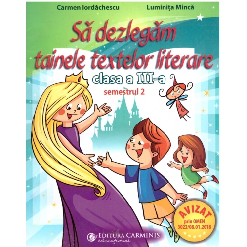 Sa dezlegam tainele textelor literare. Clasa a III-a. Semestrul 2 AL2 - Carmen Iordachescu, Luminita Minca, editura Carminis