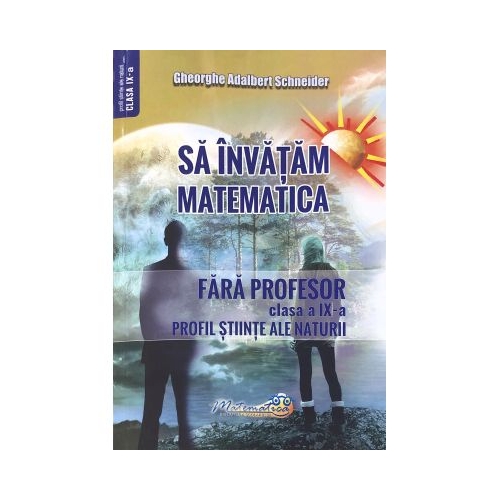 Sa invatam matematica fara profesor. Clasa a IX-a. Profil stiinte ale naturii - Gheorghe Adalbert Schneider Matematica Clasa 10 Hyperion grupdzc