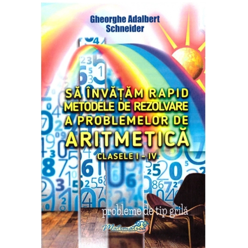 Sa invatam rapid metodele de rezolvare a problemelor de aritmetica clasele I-IV - Gheorghe Adalbert Schneider