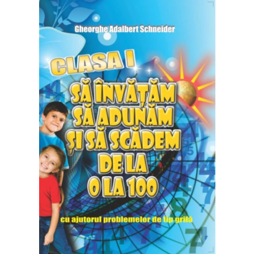 Sa invatam sa adunam si sa scadem de la 0 la 100, cu ajutorul problemelor de tip grila, clasa I - Adalbert Gheorghe Schneider