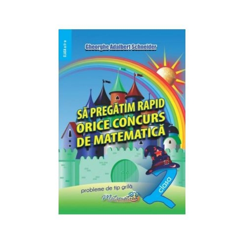 Sa pregatim rapid orice concurs de matematica. Clasa 2 - Gheorghe Adalbert Schneider