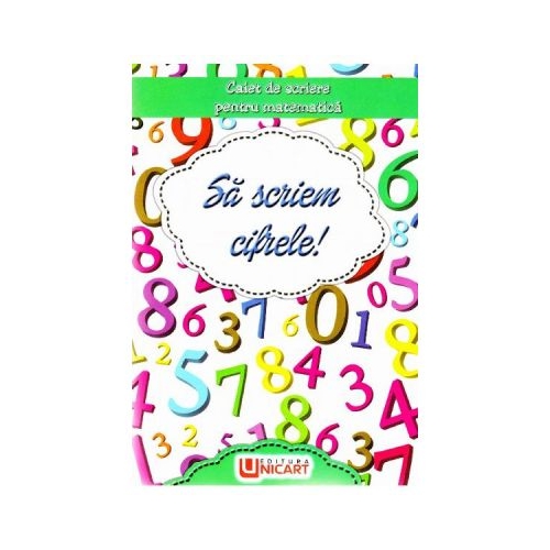 Sa scriem cifrele! Caiet de scriere pentru Matematica
