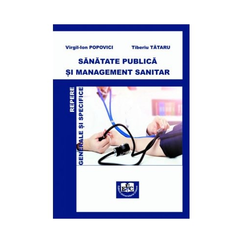 Sanatate publica si management sanitar. Repere generale si specifice - Virgil-Ion Popovici, Tiberiu Tataru