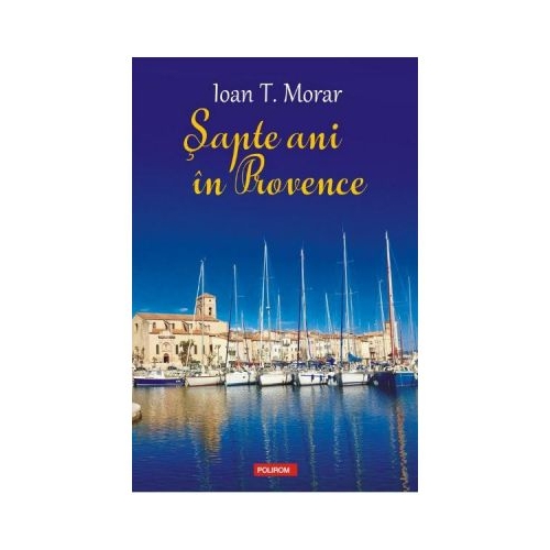 Sapte ani in Provence - Ioan T. Morar