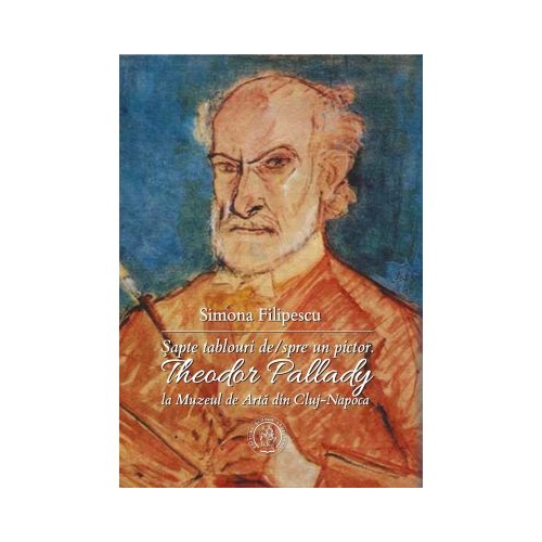 Sapte tablouri de/spre un pictor. Theodor Pallady la Muzeul de Arta din Cluj-Napoca - Simona Filipescu