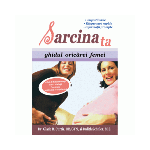 Sarcina ta. Ghidul oricarei femei - Glade B. Curtis