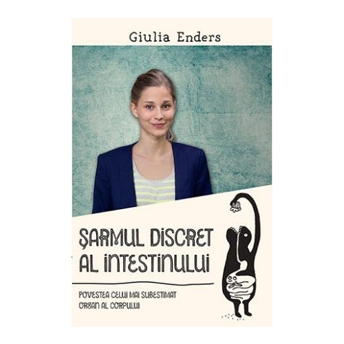 Sarmul discret al intestinului. Povestea celui mai subestimat organ al corpului - Giulia Enders