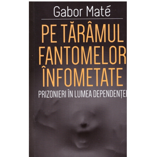 Pe taramul fantomelor infometate. Prizonier in lumea dependentei - Gabor Mate Psihologie Herald
