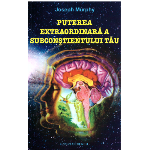 Puterea extraordinara a subconstientului tau, Editia a 2-a - Joseph Murphy Spiritualitate Deceneu grupdzc