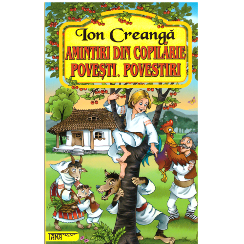 Amintiri din copilarie. Povesti. Povestiri - Ion Creanga, editura Tana