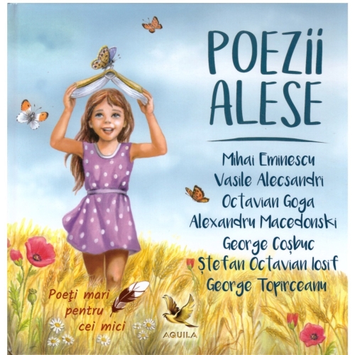 Poezii alese - Mihai Eminescu, Vasile Alecsandri, Alexandru Macedonski, Octavian Goga, George Cosbuc, Stefan Octavian Iosif, George Topirceanu, editura Aquila