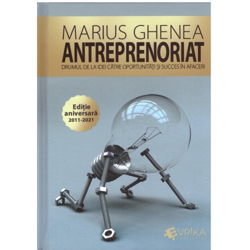 Antreprenoriat. Drumul de la idei catre oportunitati si succes in afaceri. Editie aniversara adaugita si ilustrata