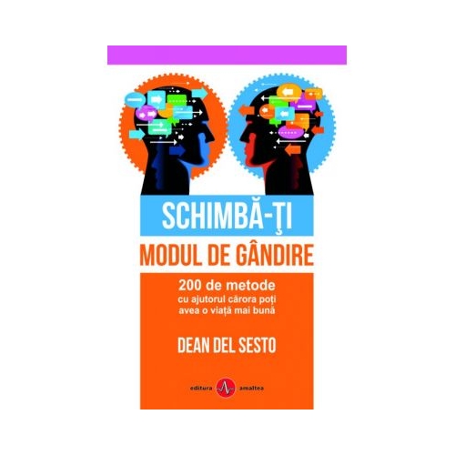 Schimba-ti modul de gandire. 200 de metode cu ajutorul carora poti avea o viata mai buna - Dean del Sesto