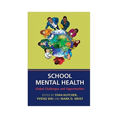 School Mental Health: Global Challenges and Opportunities - Stan Kutcher, Yifeng Wei, Mark D. Weist
