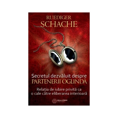 Secretul dezvaluit despre partenerii oglinda. Relatia de iubire privita ca o cale catre eliberarea interioara - Ruediger Schache
