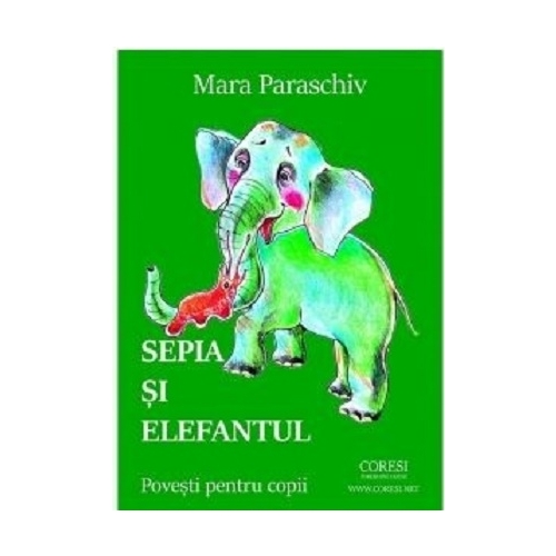 Sepia si elefantul. Povesti pentru copii - Mara Paraschiv, editura Coresi. Carte pentru copii