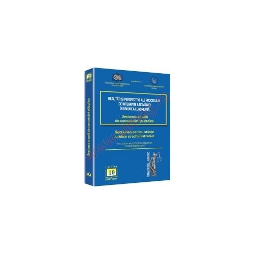 Sesiunea anuala de comunicari stiintifice 2008 Sibiu. Realitati si perspective ale procesului de integrare a Romaniei in Uniunea Europeana
