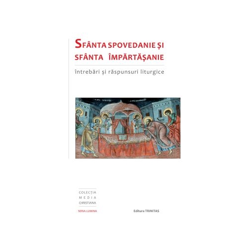 Sfanta Spovedanie si Sfanta Impartasanie. Intrebari si raspunsuri liturgice