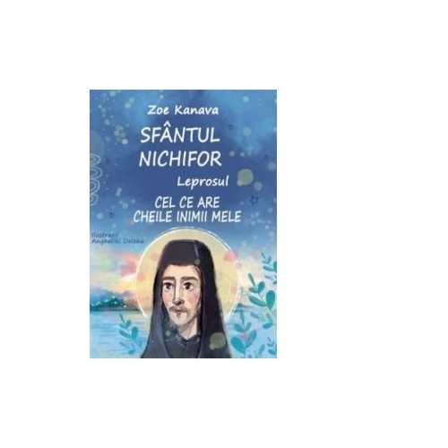 Sfantul Nichifor Leprosul, cel ce are cheile inimii mele - Zoe Kanava